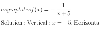 The asymptotes of f(x)=-1/(x+5) is Vertical: x=-5,Horizontal: y=0